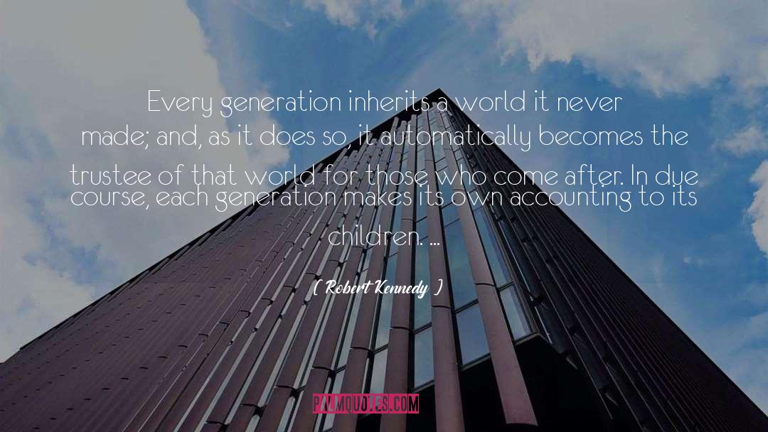 Robert Kennedy Quotes: Every generation inherits a world