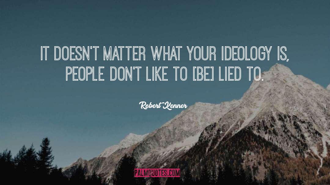 Robert Kenner Quotes: It doesn't matter what your
