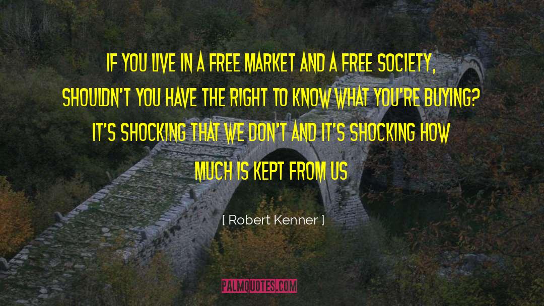 Robert Kenner Quotes: If you live in a
