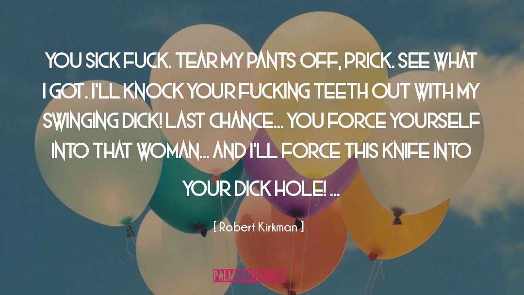 Robert Kirkman Quotes: You sick fuck. Tear my