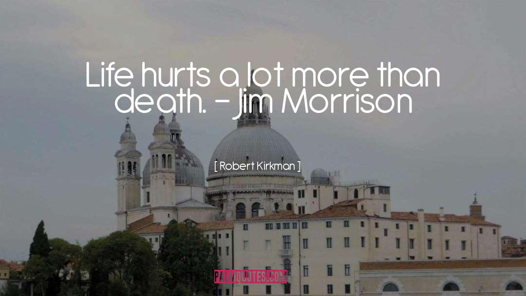 Robert Kirkman Quotes: Life hurts a lot more