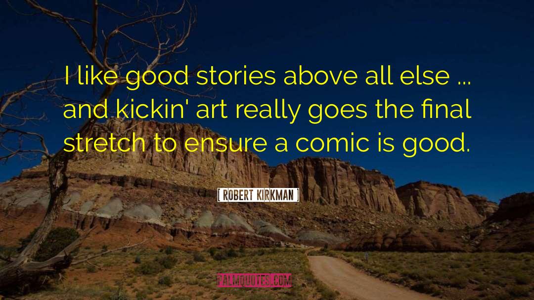 Robert Kirkman Quotes: I like good stories above