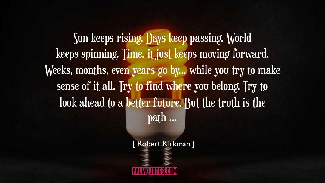 Robert Kirkman Quotes: Sun keeps rising. Days keep