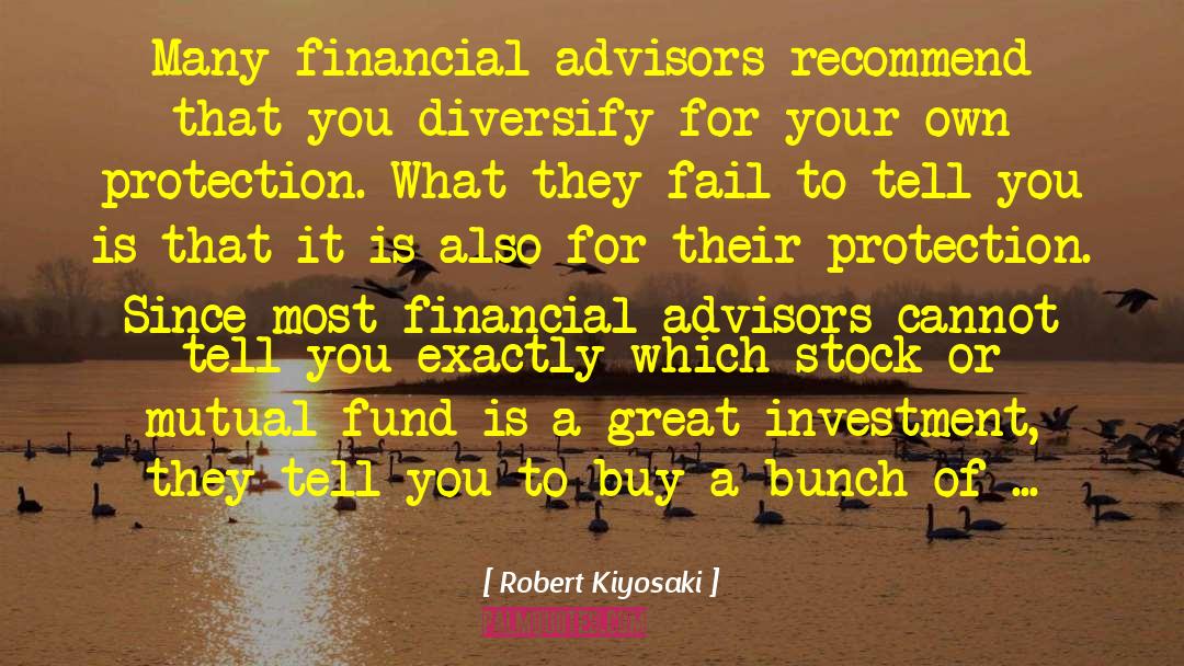 Robert Kiyosaki Quotes: Many financial advisors recommend that