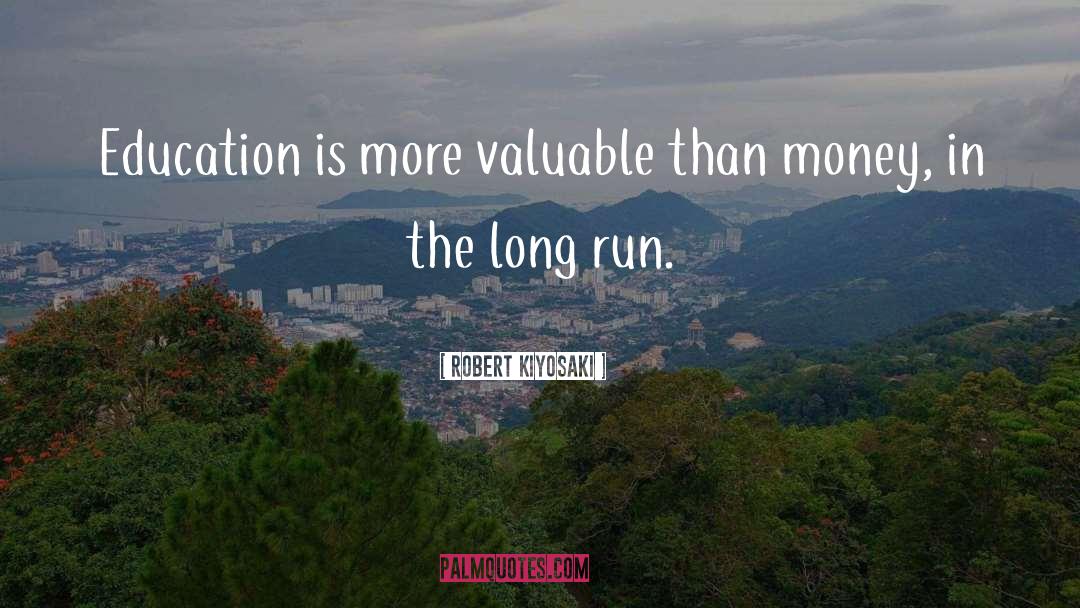 Robert Kiyosaki Quotes: Education is more valuable than