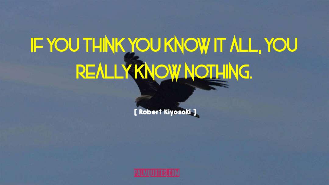 Robert Kiyosaki Quotes: If you think you know