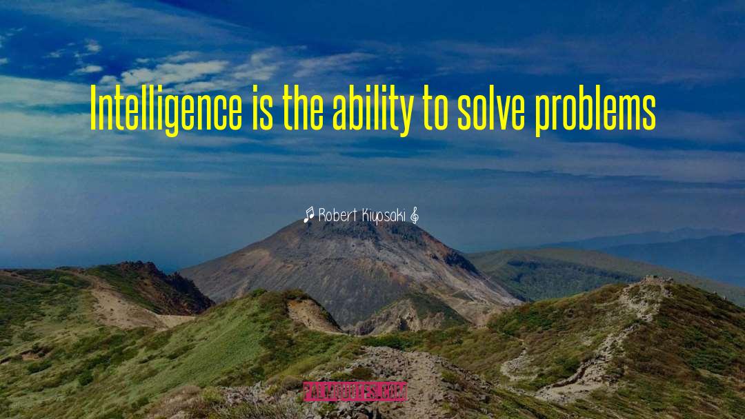 Robert Kiyosaki Quotes: Intelligence is the ability to