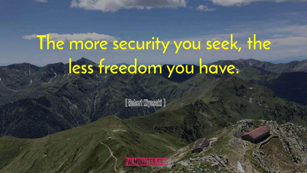 Robert Kiyosaki Quotes: The more security you seek,