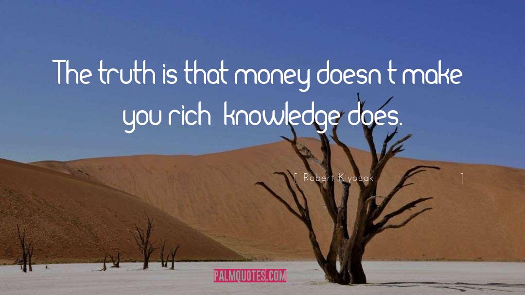 Robert Kiyosaki Quotes: The truth is that money