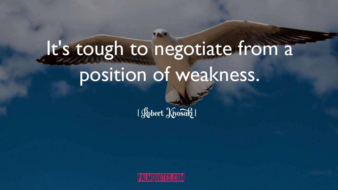 Robert Kiyosaki Quotes: It's tough to negotiate from