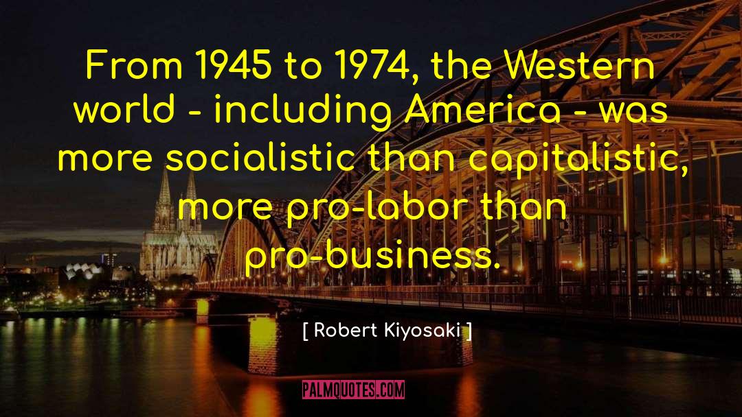 Robert Kiyosaki Quotes: From 1945 to 1974, the