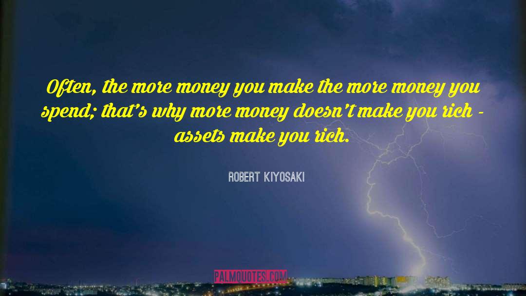 Robert Kiyosaki Quotes: Often, the more money you
