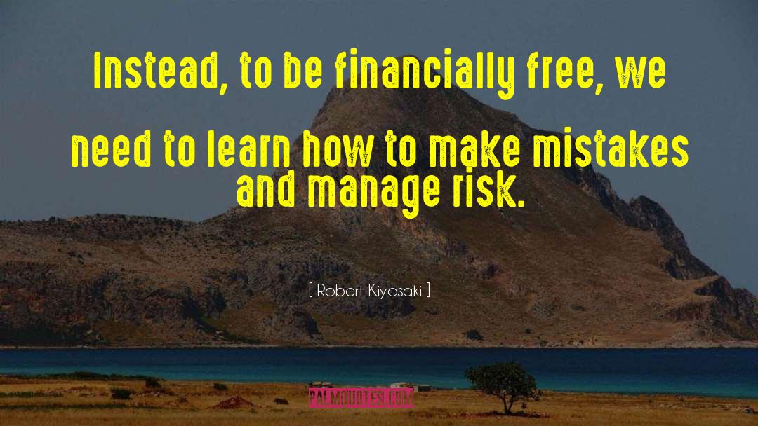 Robert Kiyosaki Quotes: Instead, to be financially free,