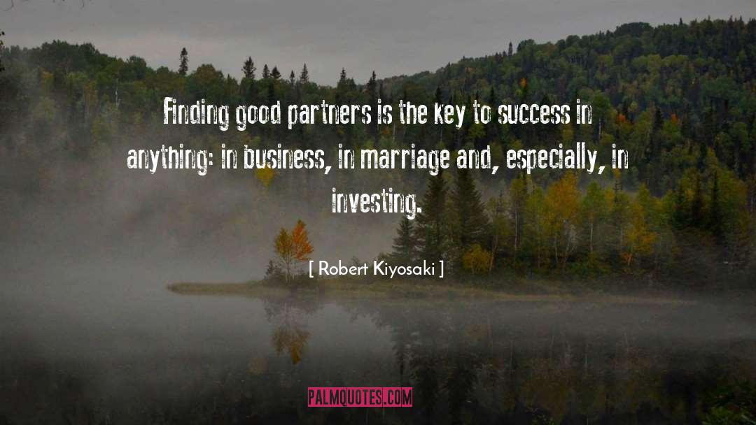 Robert Kiyosaki Quotes: Finding good partners is the