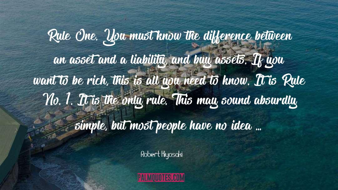 Robert Kiyosaki Quotes: Rule One. You must know