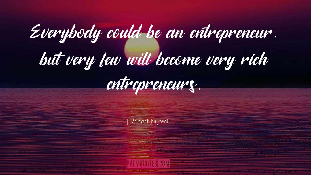 Robert Kiyosaki Quotes: Everybody could be an entrepreneur,