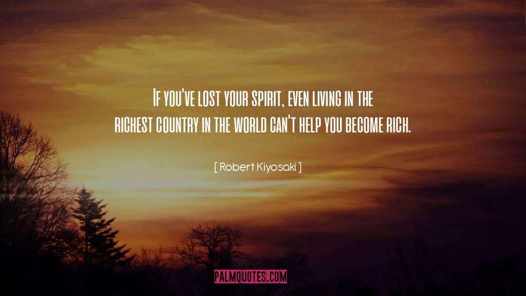 Robert Kiyosaki Quotes: If you've lost your spirit,