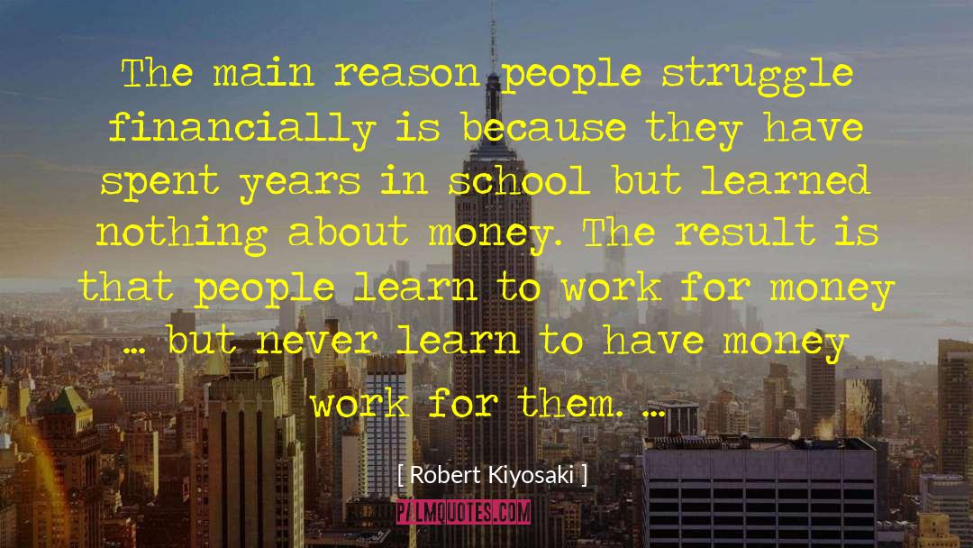 Robert Kiyosaki Quotes: The main reason people struggle