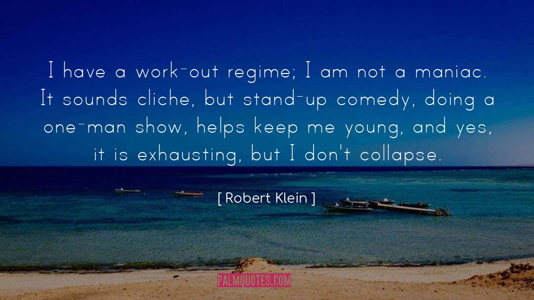 Robert Klein Quotes: I have a work-out regime;