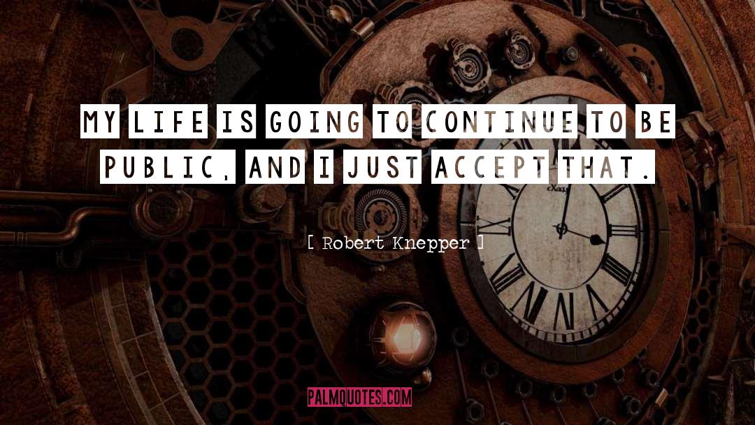 Robert Knepper Quotes: My life is going to