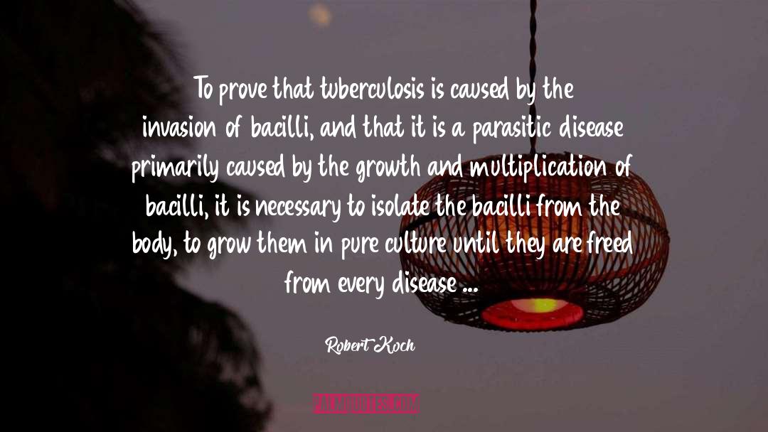 Robert Koch Quotes: To prove that tuberculosis is