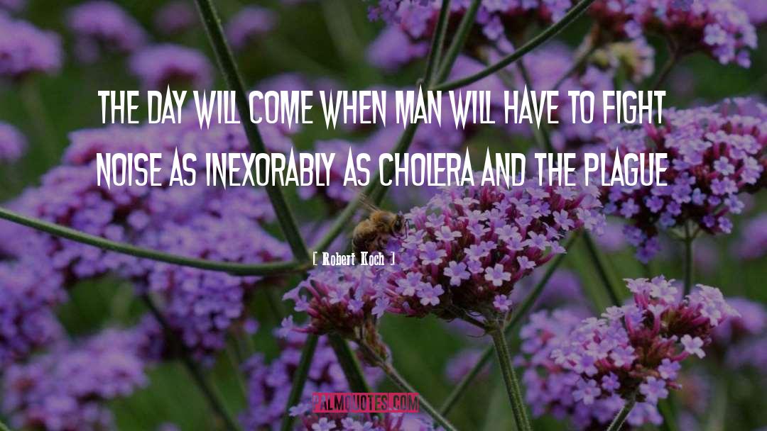 Robert Koch Quotes: The day will come when