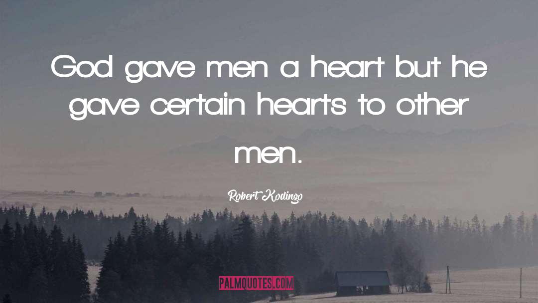 Robert Kodingo Quotes: God gave men a heart