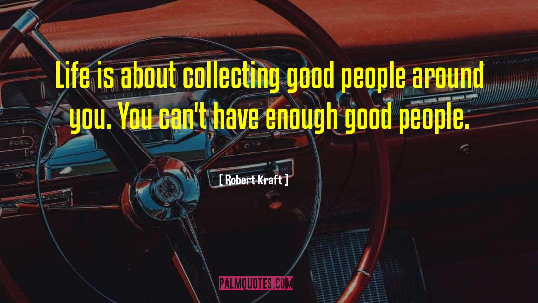 Robert Kraft Quotes: Life is about collecting good