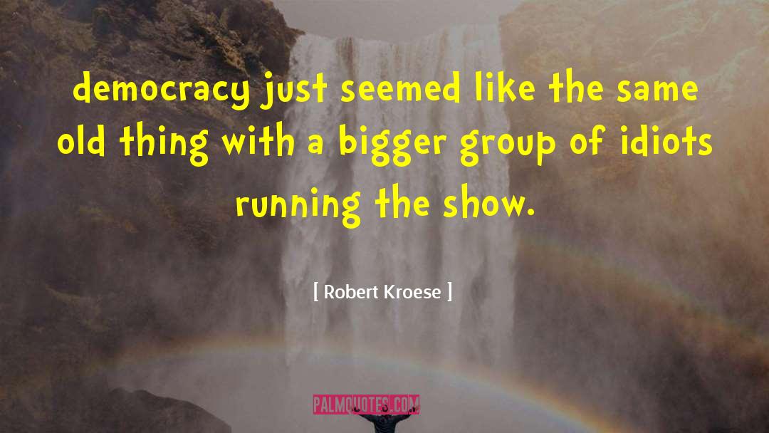 Robert Kroese Quotes: democracy just seemed like the