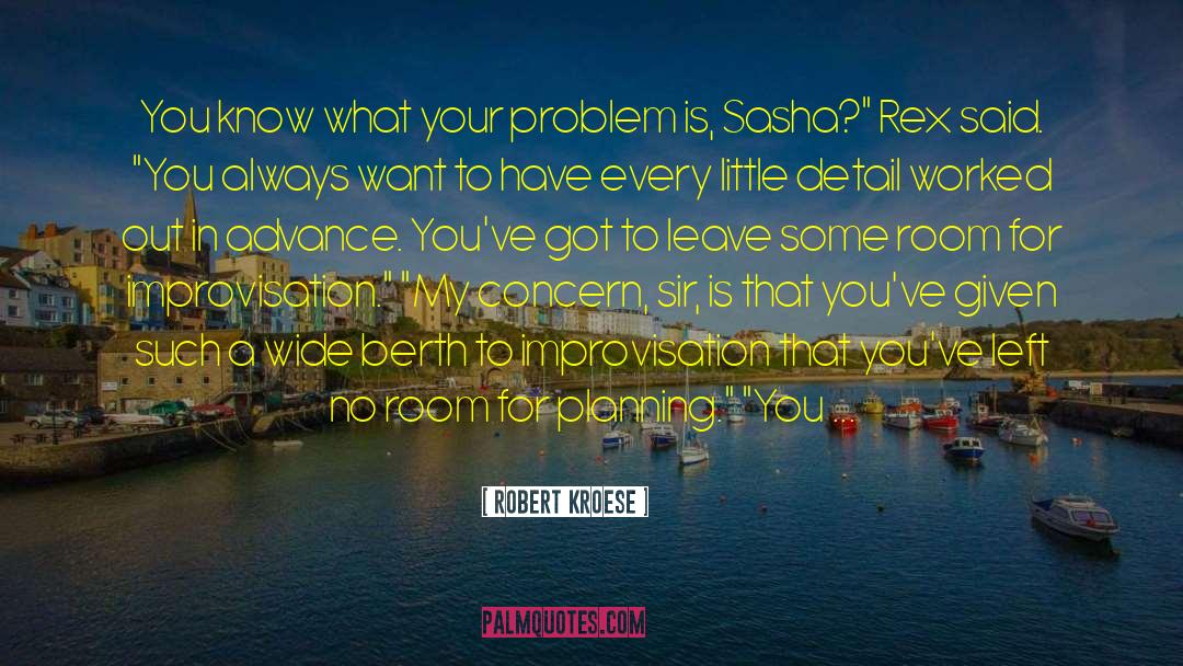 Robert Kroese Quotes: You know what your problem