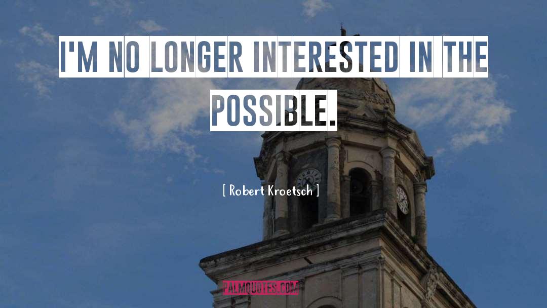 Robert Kroetsch Quotes: I'm no longer interested in