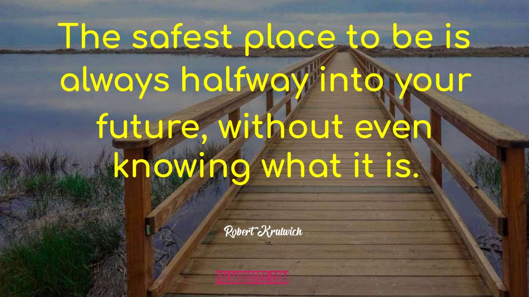 Robert Krulwich Quotes: The safest place to be