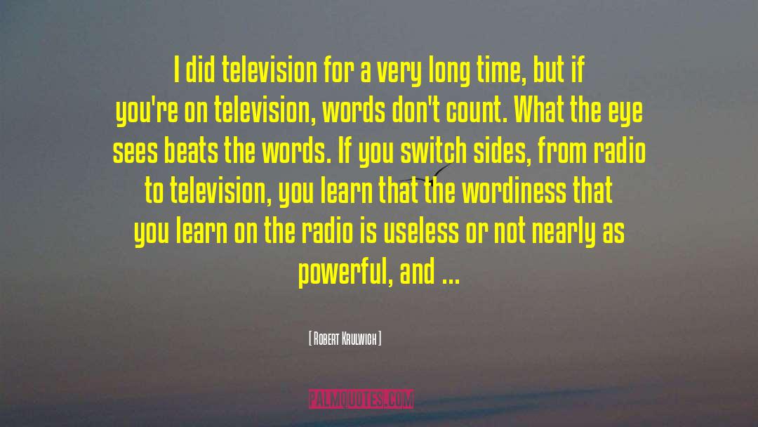 Robert Krulwich Quotes: I did television for a