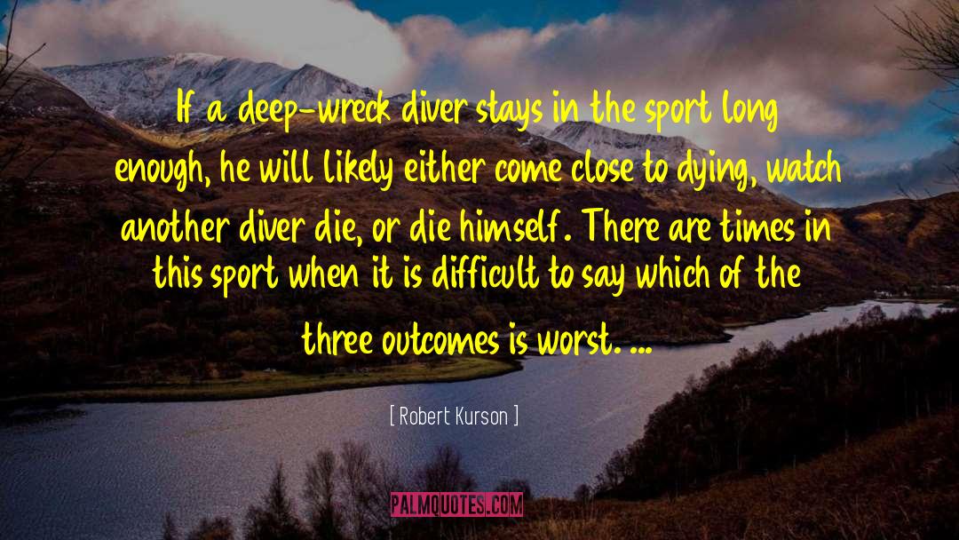 Robert Kurson Quotes: If a deep-wreck diver stays