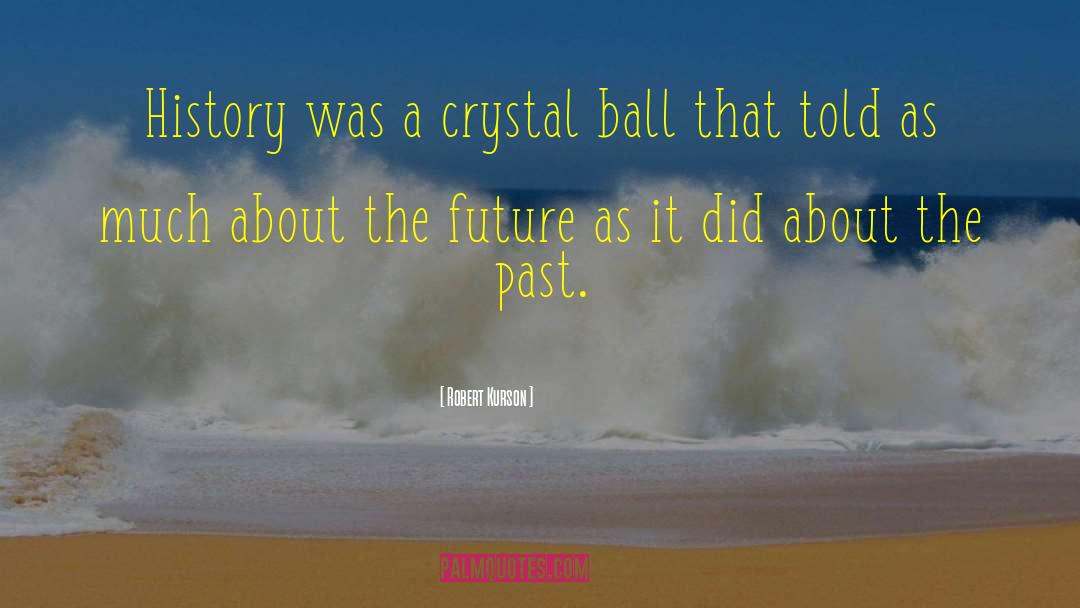 Robert Kurson Quotes: History was a crystal ball
