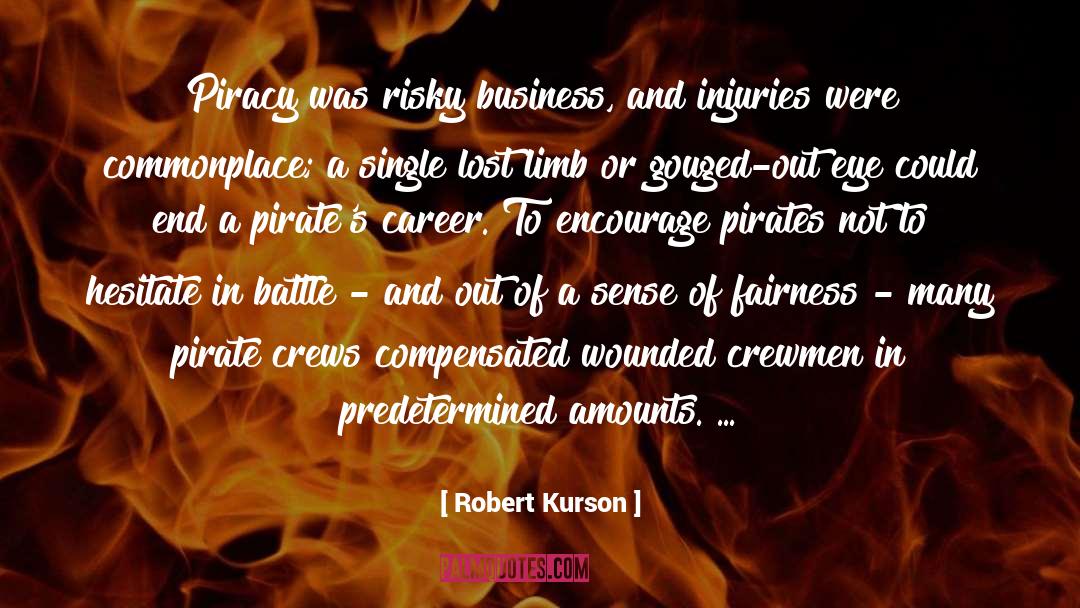 Robert Kurson Quotes: Piracy was risky business, and