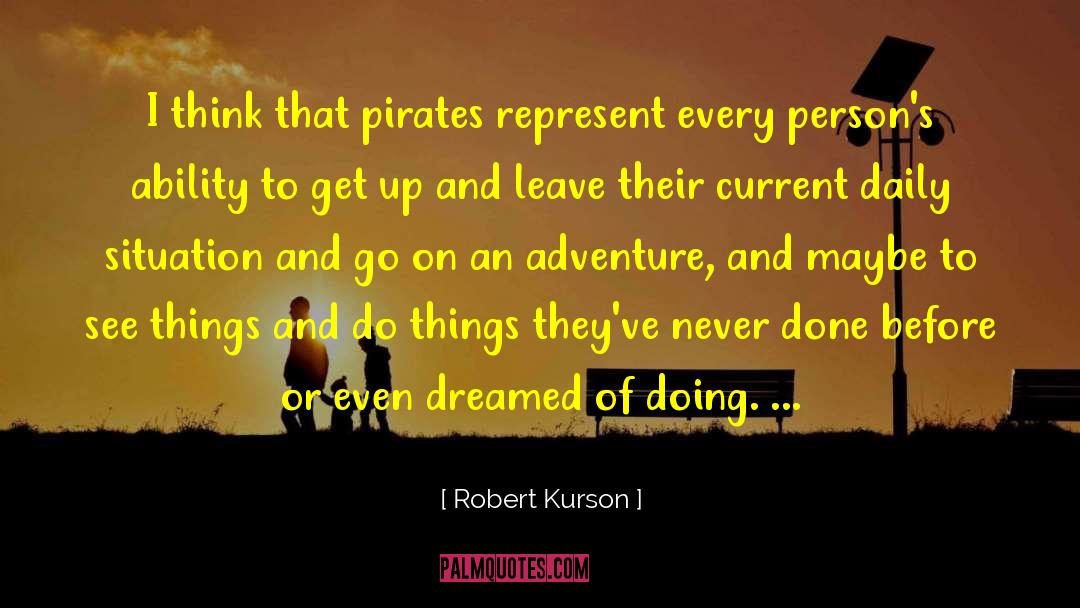 Robert Kurson Quotes: I think that pirates represent