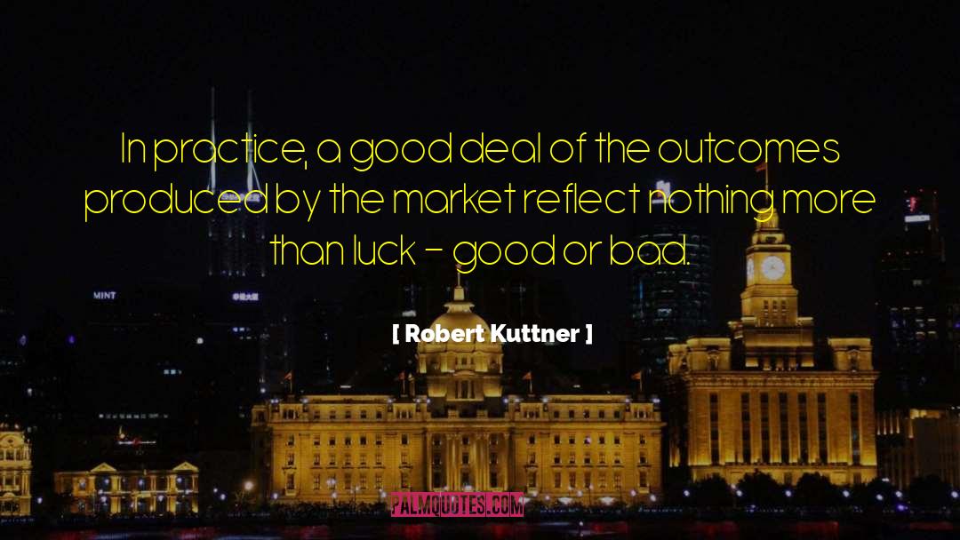 Robert Kuttner Quotes: In practice, a good deal