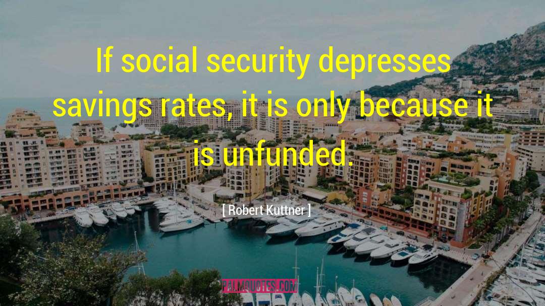 Robert Kuttner Quotes: If social security depresses savings