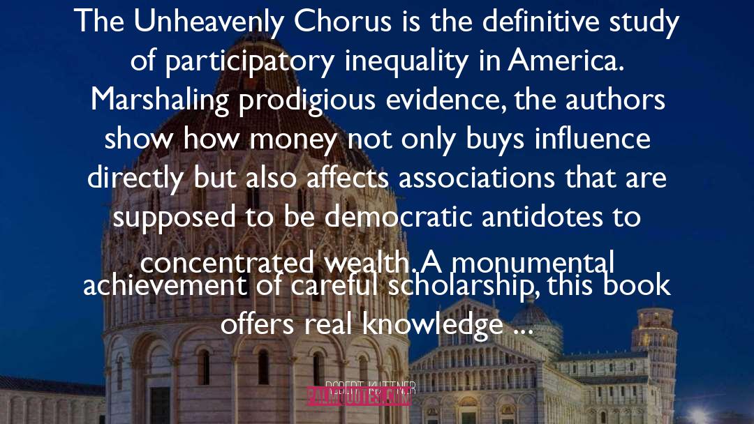 Robert Kuttner Quotes: The Unheavenly Chorus is the