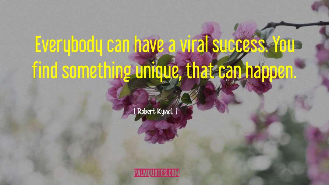 Robert Kyncl Quotes: Everybody can have a viral