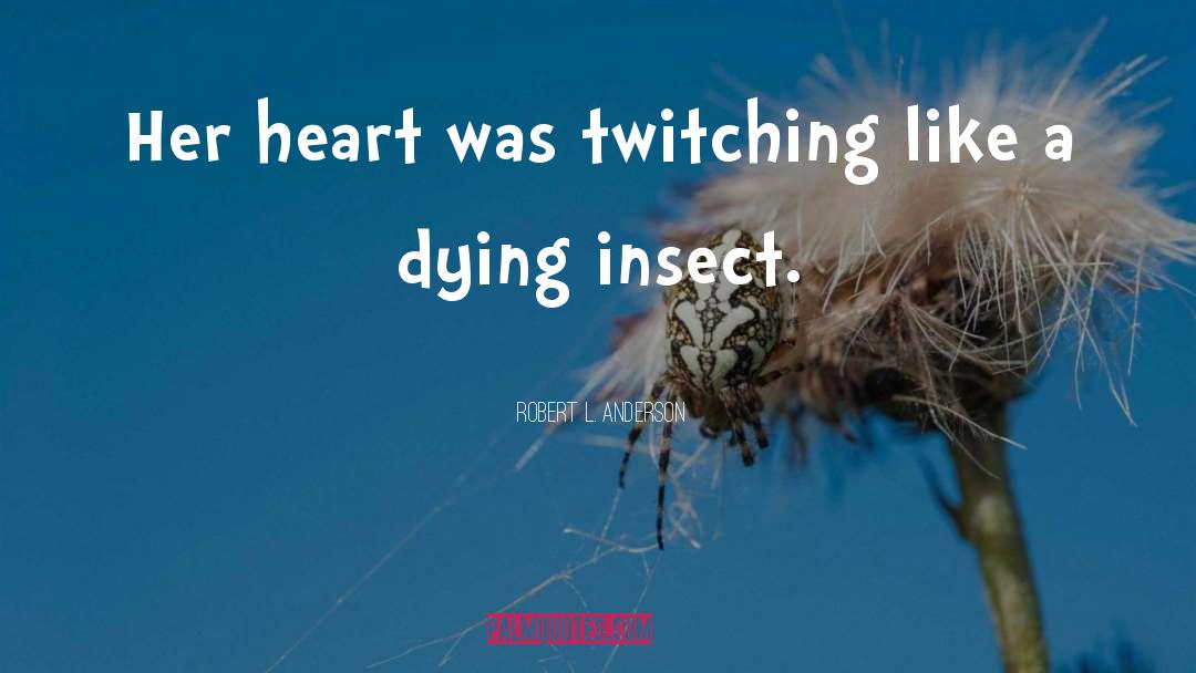 Robert L. Anderson Quotes: Her heart was twitching like