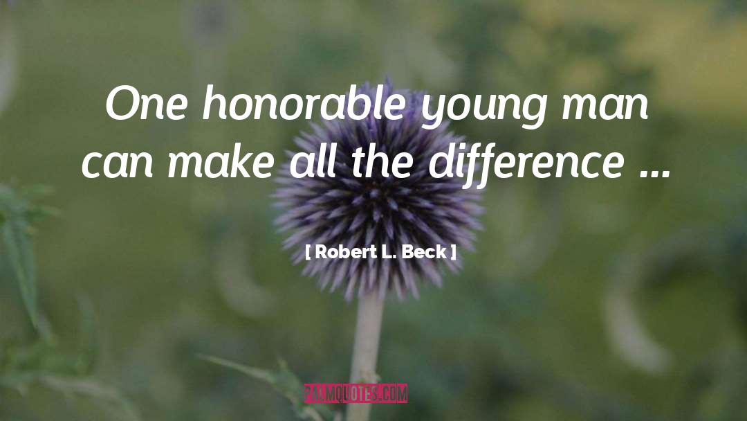 Robert L. Beck Quotes: One honorable young man can