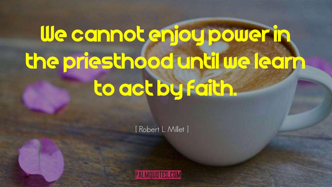 Robert L. Millet Quotes: We cannot enjoy power in