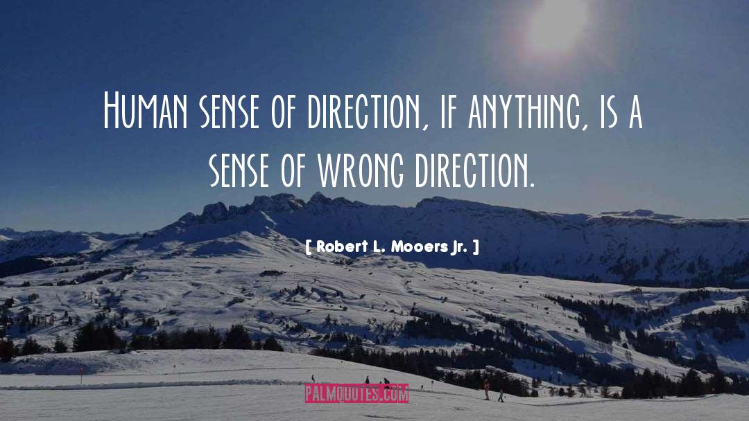 Robert L. Mooers Jr. Quotes: Human sense of direction, if