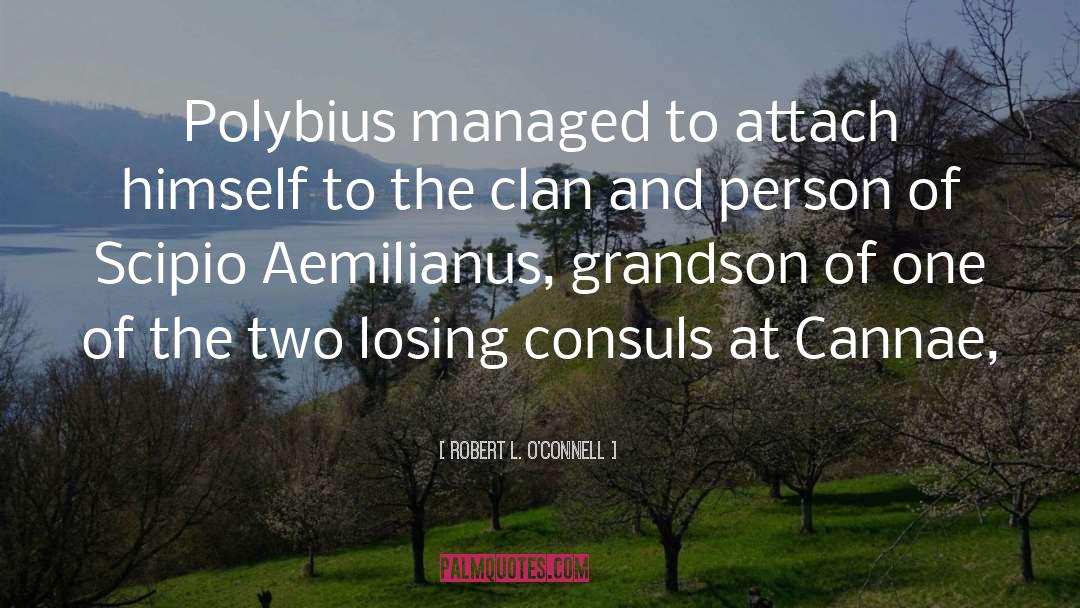 Robert L. O'Connell Quotes: Polybius managed to attach himself