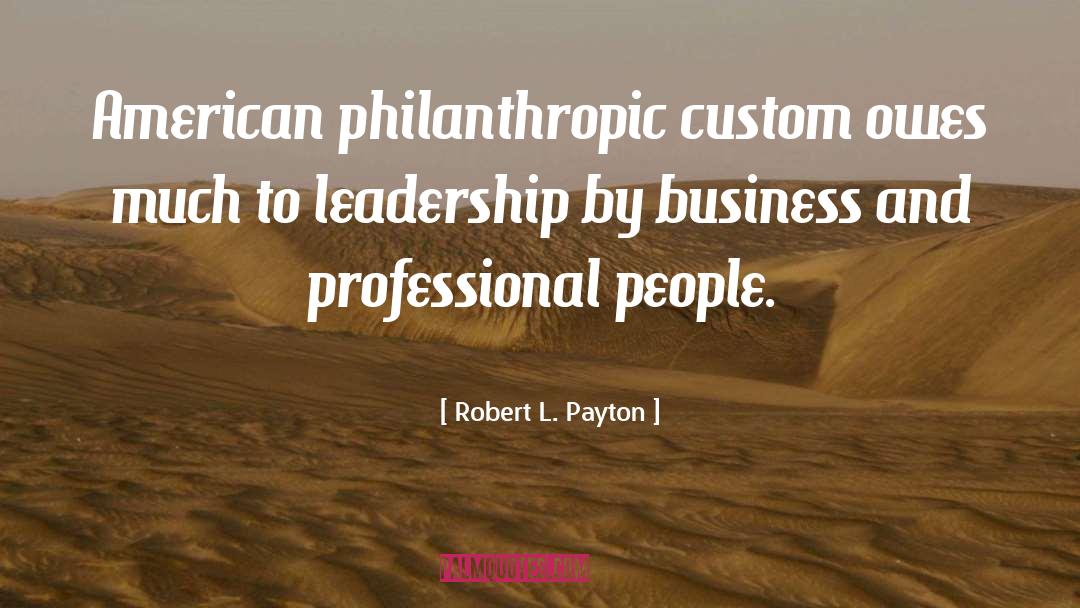 Robert L. Payton Quotes: American philanthropic custom owes much