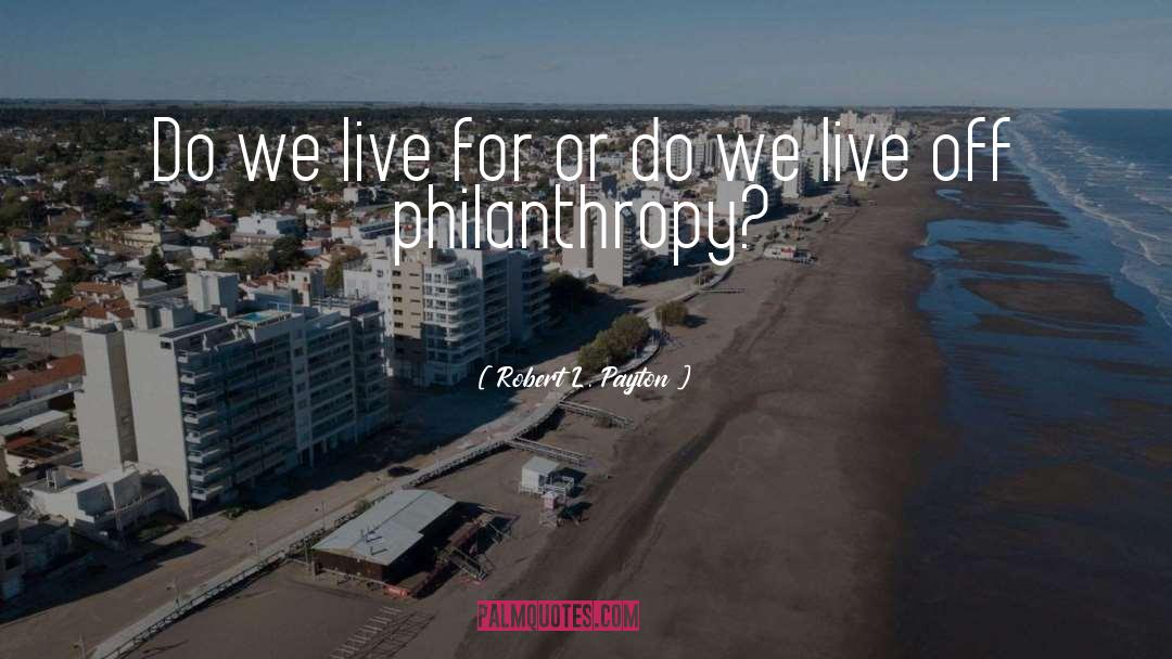 Robert L. Payton Quotes: Do we live for or