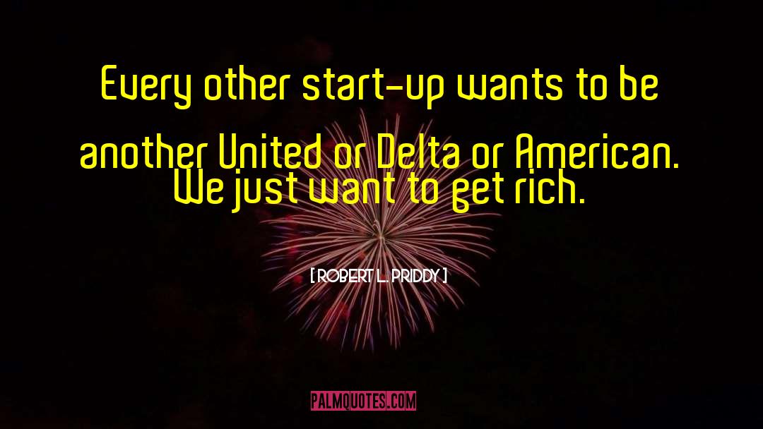 Robert L. Priddy Quotes: Every other start-up wants to