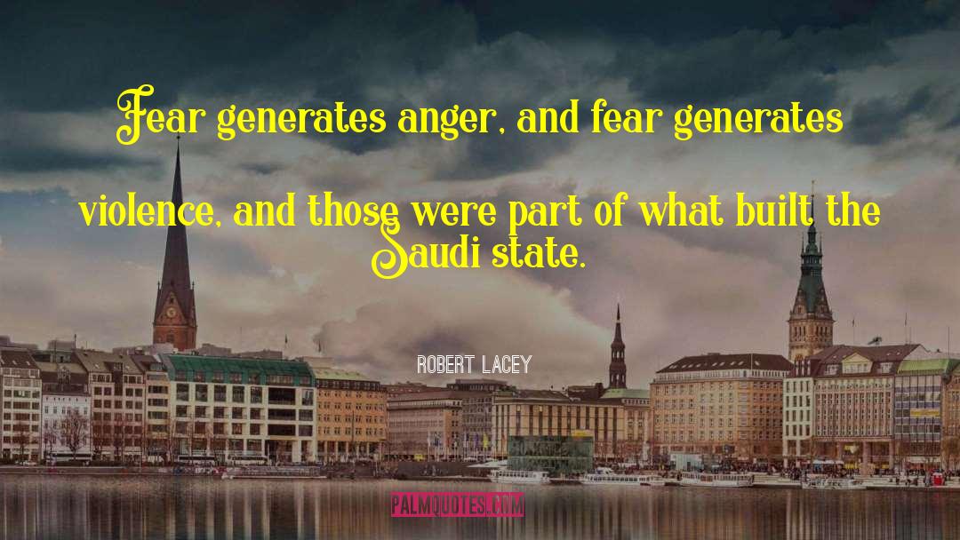 Robert Lacey Quotes: Fear generates anger, and fear